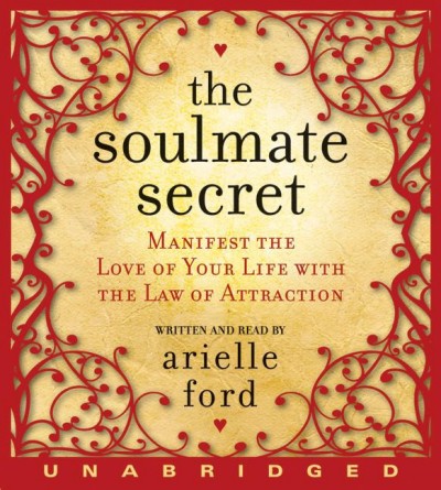 Soulmate secret [electronic resource] : manifest the love of your life with the law of attraction / Arielle Ford.