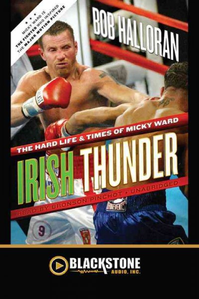 Irish thunder [electronic resource] : [the hard life & times of Micky Ward] / by Bob Halloran.