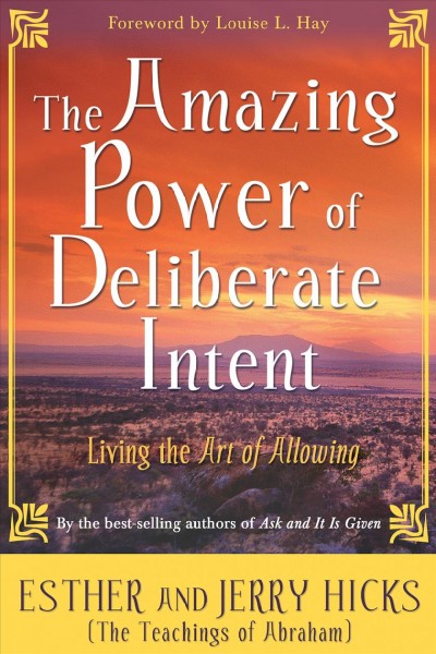 The amazing power of deliberate intent [electronic resource] : living the art of allowing / Esther and Jerry Hicks.