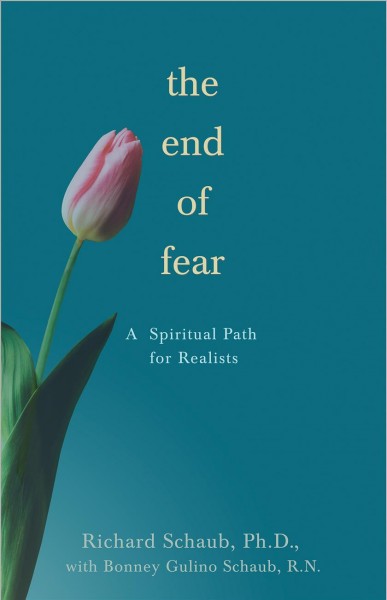 The end of fear [electronic resource] : a spiritual path for realists / Richard Schaub with Bonney Gulino Schaub.