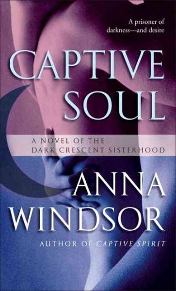 Captive soul [electronic resource] : a novel of the Dark Crescent Sisterhood / Anna Windsor.