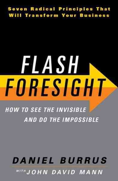Flash foresight [electronic resource] : how to see the invisible and do the impossible : seven radical principles that will transform your business / Daniel Burrus with John David Mann.