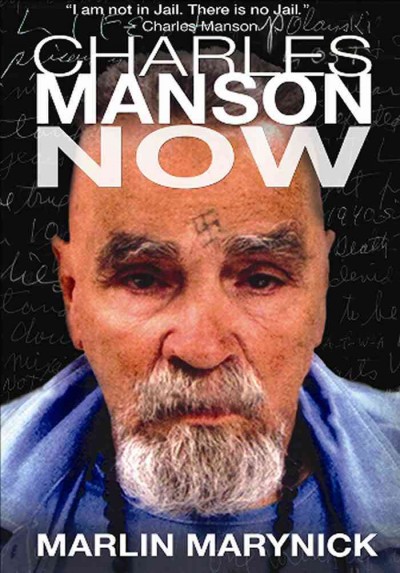 Charles Manson now [electronic resource] / Marlin Marynick ; edited by Elizabeth Licorish.