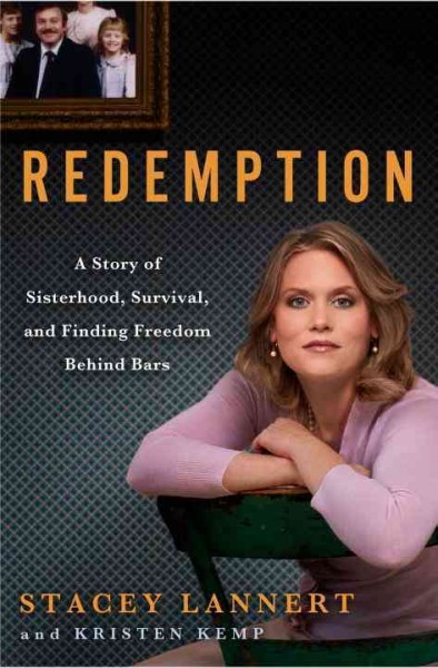 Redemption [electronic resource] : a story of sisterhood, survival, and finding freedom behind bars / Stacey Lannert and Kristen Kemp.