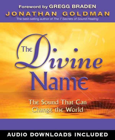 The divine name [electronic resource] : the sound that can change the world / Jonathan Goldman.