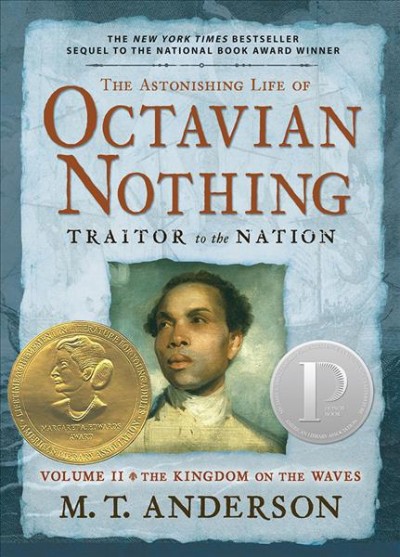 The astonishing life of Octavian Nothing, traitor to the nation. Volume II, The kingdom on the waves [electronic resource] / taken from accounts by his own hand and other sundry sources ; collected by M.T. Anderson of Boston.