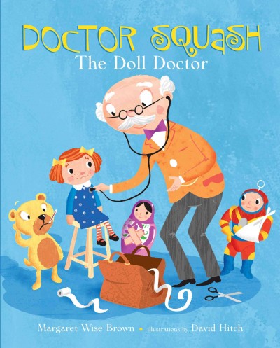 Doctor Squash, the doll doctor [electronic resource] / by Margaret Wise Brown ; illustrations by David Hitch.