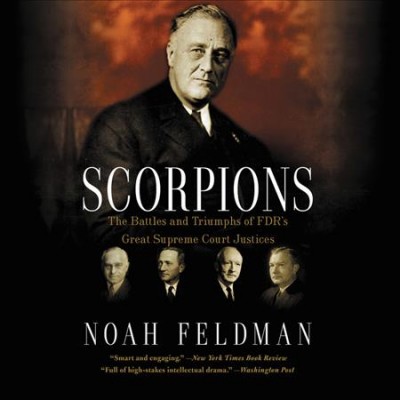 Scorpions [electronic resource] : the battles and triumphs of FDR's great Supreme Court justices / Noah Feldman.