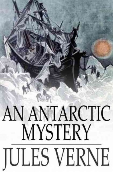 An Antarctic mystery, or, The sphinx of the ice fields [electronic resource] / Jules Verne.