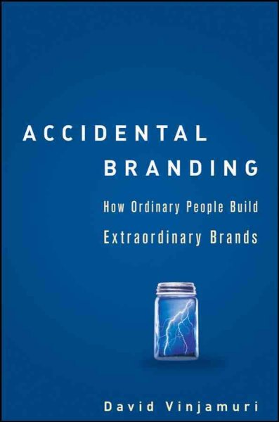 Accidental branding [electronic resource] : how ordinary people build extraordinary brands / David Vinjamuri.
