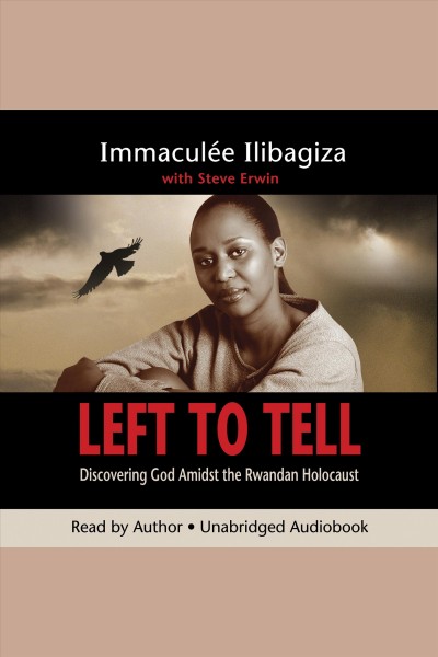 Left to tell [electronic resource] : discovering God amidst the Rwandan holocaust / Immaculée Ilibagiza, with Steve Erwin.