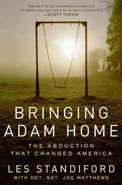 Bringing Adam home : the abduction that changed America / Les Standiford with Joe Matthews. --.