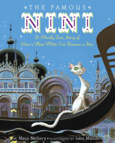 The famous Nini [electronic resource] : a mostly true story of how a plain white cat became a star / by Mary Nethery ; illustrated by John Manders.