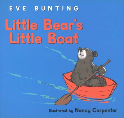 Little Bear's little boat [electronic resource] / by Eve Bunting ; illustrated by Nancy Carpenter.