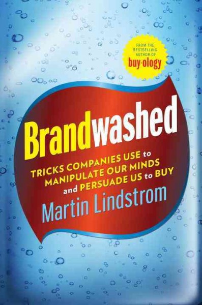 Brandwashed [electronic resource] : tricks companies use to manipulate our minds and persuade us to buy / Martin Lindstrom.