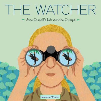 The watcher [electronic resource] : Jane Goodall's life with the chimps / Jeanette Winter.