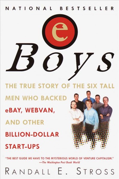 EBoys [electronic resource] : the first inside account of venture capitalists at work / Randall E. Stross.