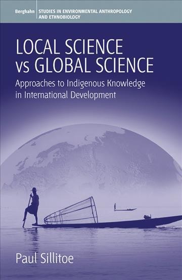Local science vs. global science : approaches to indigenous knowledge in international development / edited by Paul Sillitoe.