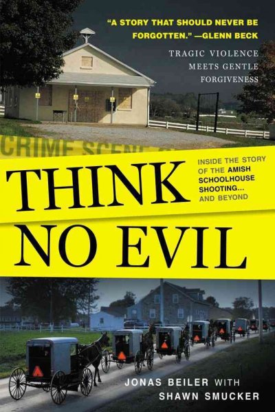 Think no evil [Hard Cover] : inside the story of the Amish schoolhouse shooting-- and beyond / Jonas Beiler ; with Shawn Smucker.