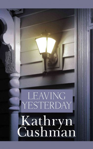 Leaving yesterday [text (large print)] / Kathryn Cushman.