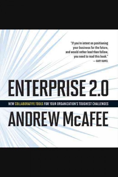 Enterprise 2.0 [electronic resource] : new collaborative tools for your organization's toughest challenges / Andrew McAfee.