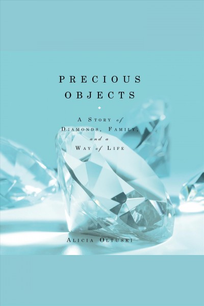 Precious objects [electronic resource] : a story of diamonds, family, and a way of life / Alicia Oltuski.