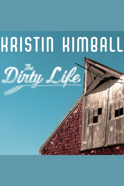 The dirty life [electronic resource] : on farming, food, and love / Kristin Kimball.