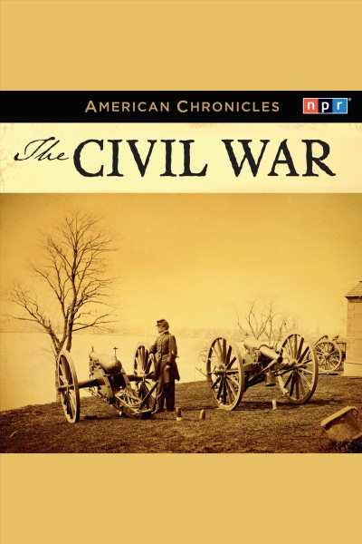 NPR American chronicles [electronic resource] : the Civil War.