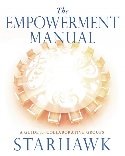 The empowerment manual [electronic resource] : a guide for collaborative groups / Starhawk.