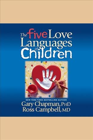 The five love languages of children [electronic resource] / Gary Chapman, [Ross Campbell].
