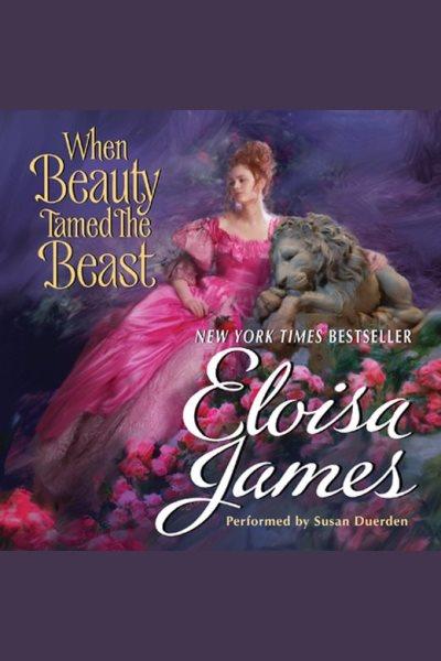When beauty tamed the beast [electronic resource] / Eloisa James.