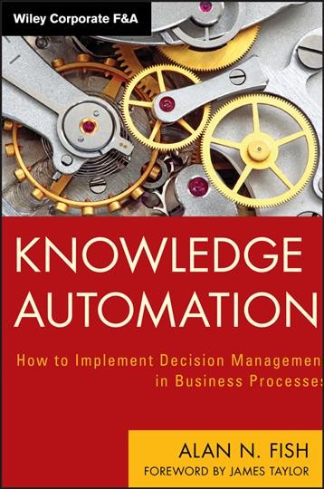 Knowledge automation [electronic resource] : how to implement decision management in business processes. / Alan N. Fish.
