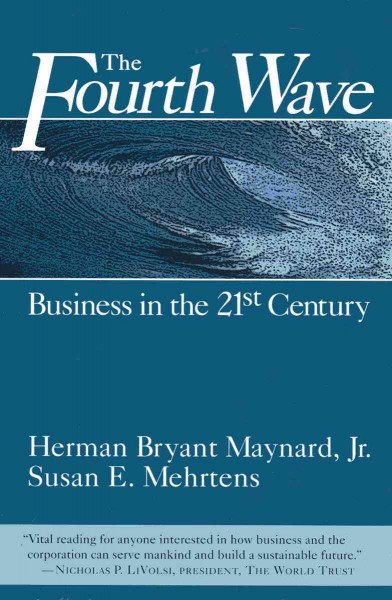 The fourth wave [electronic resource] : business in the 21st century / Herman Bryant Maynard, Susan E. Mehrtens
