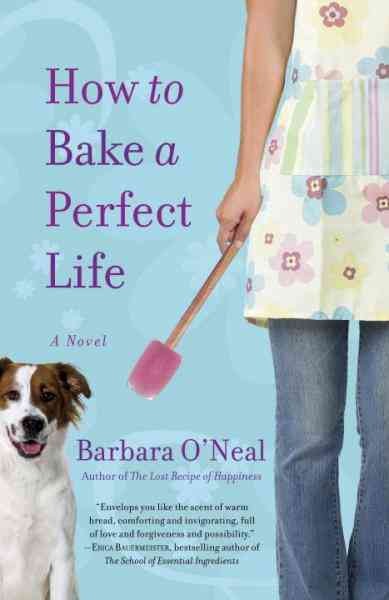 How to bake a perfect life [electronic resource] : a novel / Barbara O'Neal.