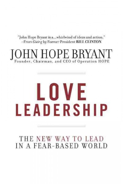 Love leadership [electronic resource] : the new way to lead in a fear-based world / John Hope Bryant.