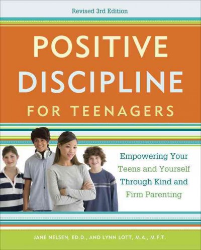 Positive discipline for teenagers [electronic resource] : empowering your teens and yourself through kind and firm parenting / Jane Nelsen and Lynn Lott.