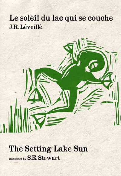 Le soleil du lac qui se couche [electronic resource] = The setting lake sun / J.R. Léveillé ; translated by S.E. Stewart.