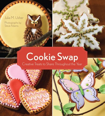 Cookie swap [electronic resource] : creative treats to share throughout the year / Julia M. Usher ; photographs by Steve Adams.