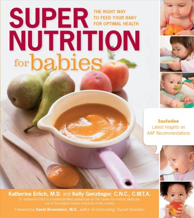 Super nutrition for babies [electronic resource] : the right way to feed your baby for optimal health / Katherine Erlich and Kelly Genzlinger,.