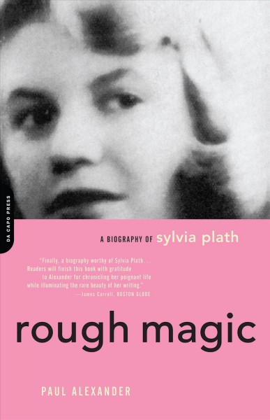 Rough magic [electronic resource] : a biography of Sylvia Plath / Paul Alexander.