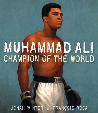 Muhammad Ali [electronic resource] : champion of the world / written by Jonah Winter ; illustrated by François Roca.