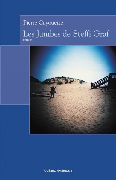 Les jambes de Steffi Graf [electronic resource] / Pierre Cayouette.