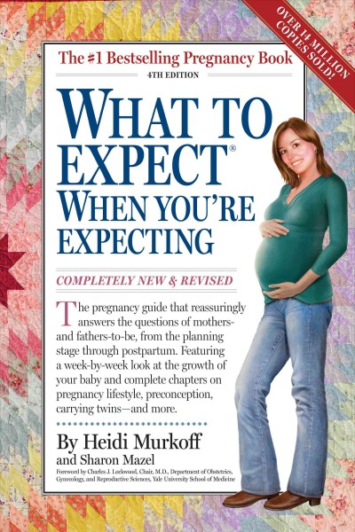 What to expect when you're expecting [electronic resource] / by Heidi Murkoff and Sharon Mazel ; foreword by Charles J. Lockwood.