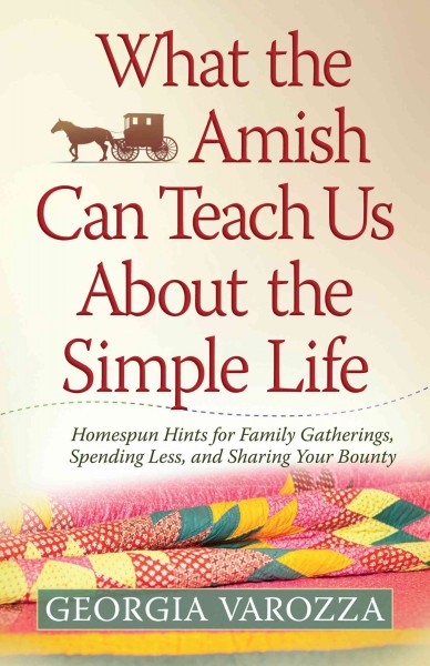 What the Amish can teach us about the simple life [electronic resource] / Georgia Varozza.