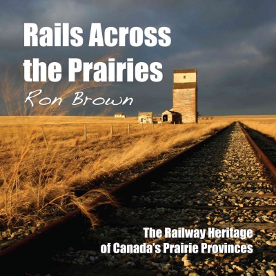 Rails across the prairies [electronic resource] : the railway heritage of Canada's prairie provinces / Ron Brown.