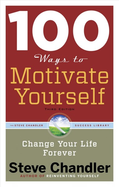 100 ways to motivate yourself [electronic resource] : change your life forever / by Steve Chandler.
