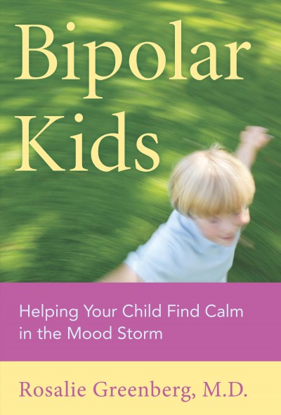 Bipolar Kids [electronic resource] : Helping Your Child Find Calm in the Mood Storm.