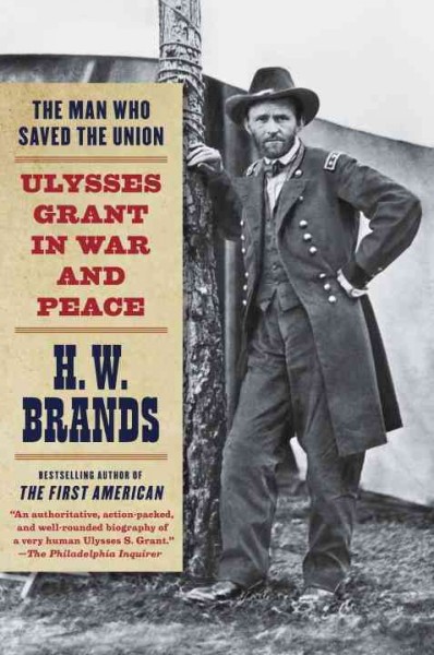 The man who saved the union [electronic resource] : Ulysses Grant in war and peace / H. W. Brands.