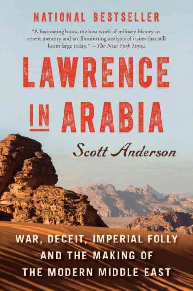 Lawrence in Arabia : War, deceit, imperial folly and the making of the modern Middle East /  Scott Anderson.