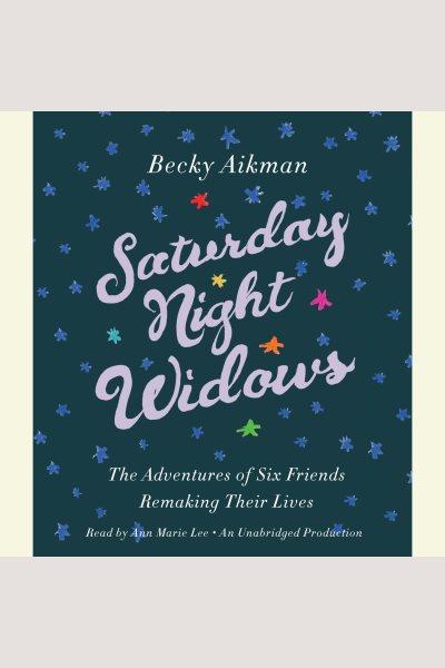 Saturday-night widows [electronic resource] : the adventures of six friends remaking their lives / Becky Aikman.